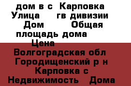  дом в с. Карповка › Улица ­ 51гв.дивизии › Дом ­ 70 › Общая площадь дома ­ 53 › Цена ­ 600 000 - Волгоградская обл., Городищенский р-н, Карповка с. Недвижимость » Дома, коттеджи, дачи продажа   . Волгоградская обл.